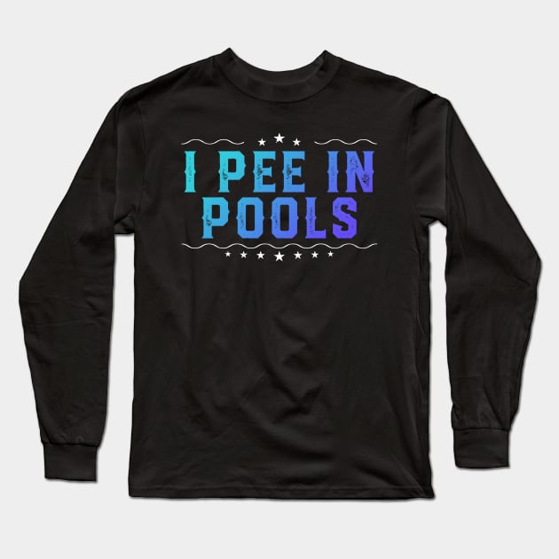 I Pee In Pools Funny Swimming Long Sleeve T-Shirt by unaffectedmoor